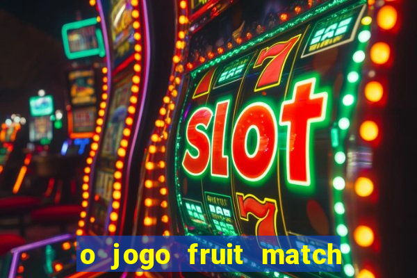 o jogo fruit match paga mesmo